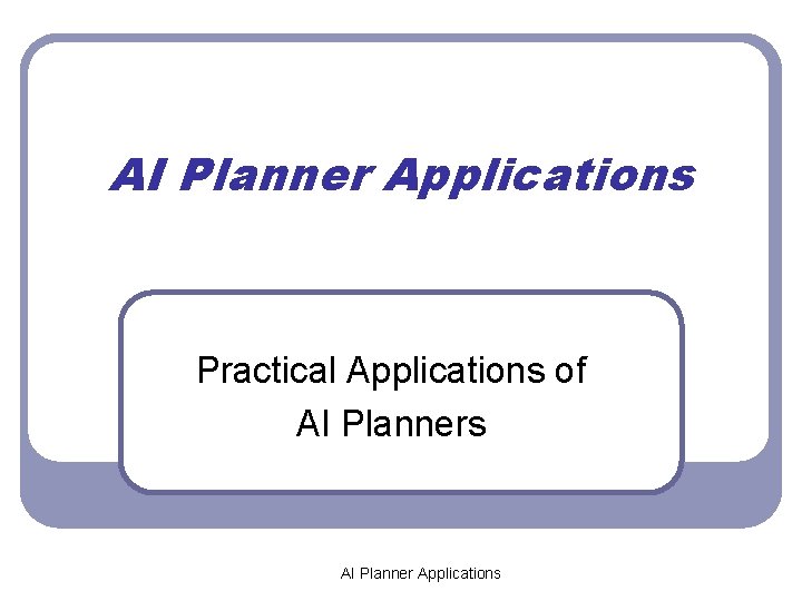 AI Planner Applications Practical Applications of AI Planners AI Planner Applications AI Planner Applications Practical Applications of AI Planners AI Planner Applications