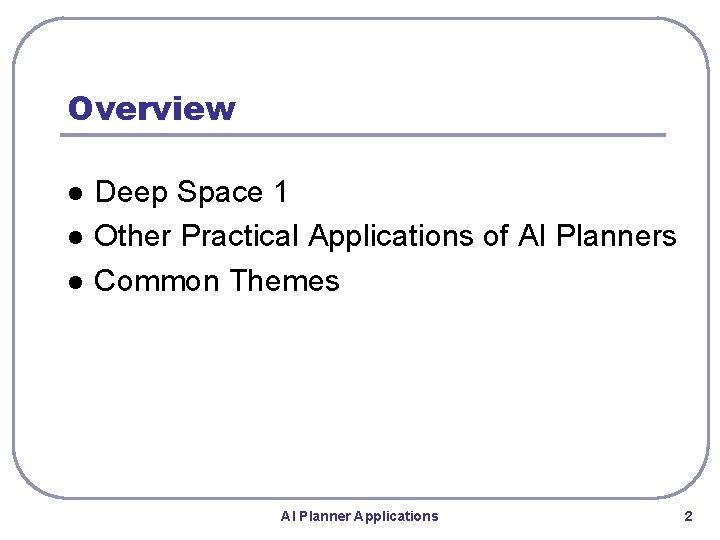Overview l l l Deep Space 1 Other Practical Applications of AI Planners Common Overview l l l Deep Space 1 Other Practical Applications of AI Planners Common