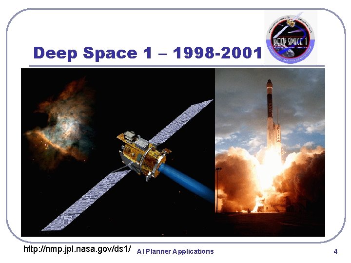 Deep Space 1 – 1998 -2001 http: //nmp. jpl. nasa. gov/ds 1/ AI Planner Deep Space 1 – 1998 -2001 http: //nmp. jpl. nasa. gov/ds 1/ AI Planner
