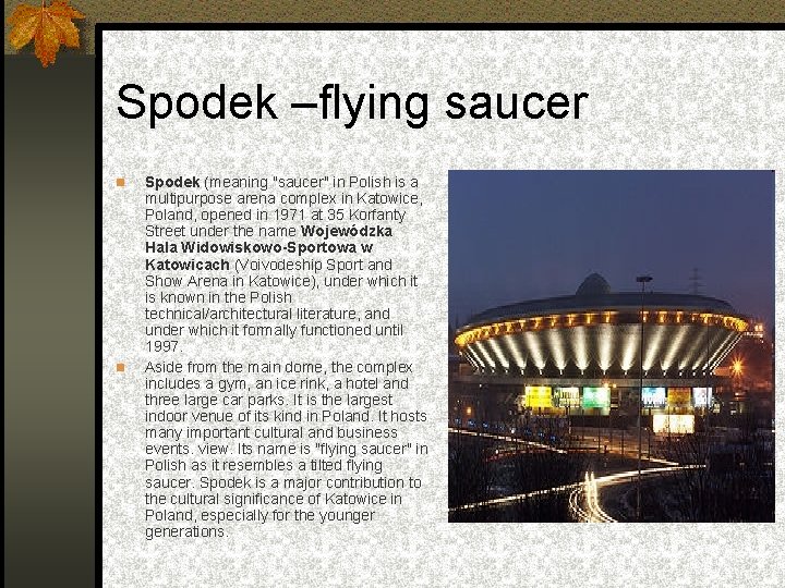 Spodek –flying saucer Spodek (meaning "saucer" in Polish is a multipurpose arena complex in