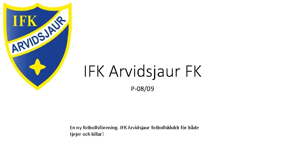 IFK Arvidsjaur FK P-08/09 En ny fotbollsförening. IFK Arvidsjaur fotbollsklubb för både tjejer och