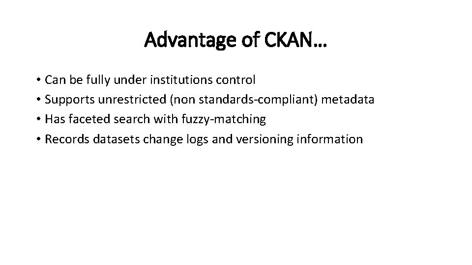 Advantage of CKAN… • Can be fully under institutions control • Supports unrestricted (non