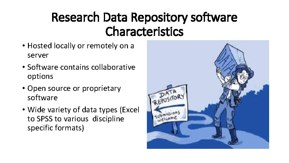 Research Data Repository software Characteristics • Hosted locally or remotely on a server •
