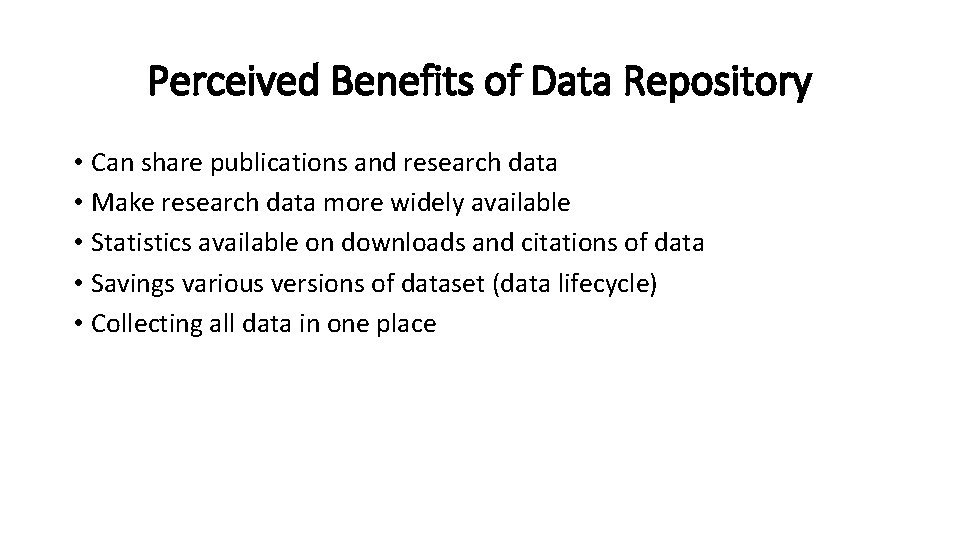 Perceived Benefits of Data Repository • Can share publications and research data • Make