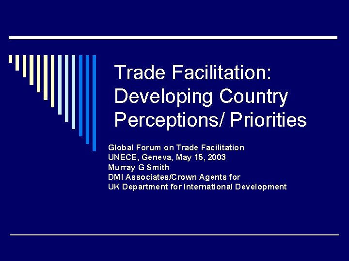 Trade Facilitation: Developing Country Perceptions/ Priorities Global Forum on Trade Facilitation UNECE, Geneva, May