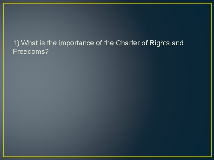 1) What is the importance of the Charter of Rights and Freedoms? 