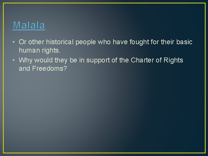 Malala • Or other historical people who have fought for their basic human rights.