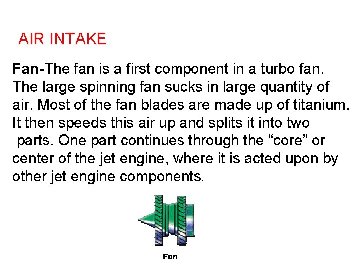 AIR INTAKE Fan-The fan is a first component in a turbo fan. The large