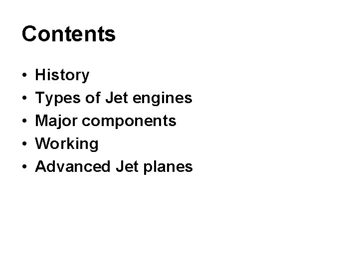 Contents • • • History Types of Jet engines Major components Working Advanced Jet