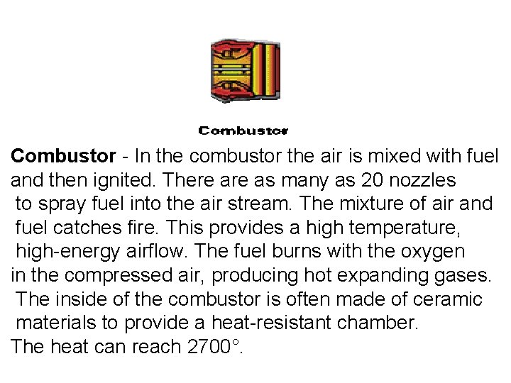  Combustor - In the combustor the air is mixed with fuel and then