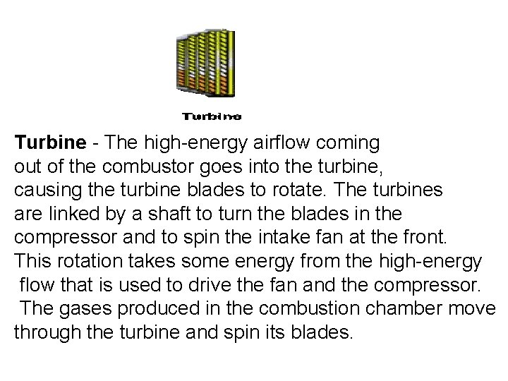 Turbine - The high-energy airflow coming out of the combustor goes into the Turbine - The high-energy airflow coming out of the combustor goes into the