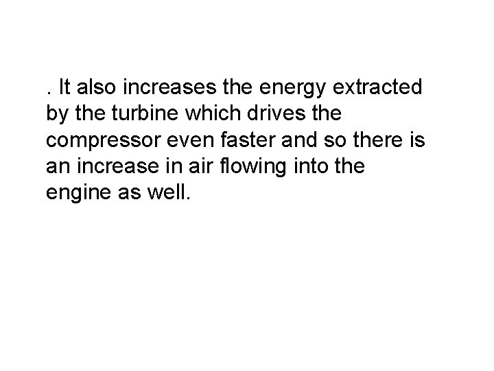 . It also increases the energy extracted by the turbine which drives the compressor . It also increases the energy extracted by the turbine which drives the compressor