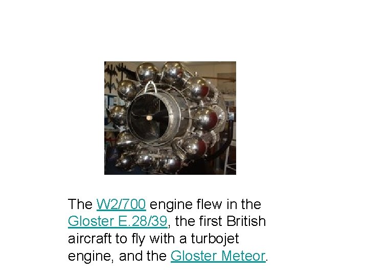  The W 2/700 engine flew in the Gloster E. 28/39, the first British