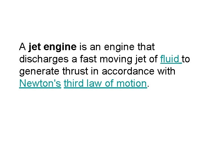 A jet engine is an engine that discharges a fast moving jet of fluid