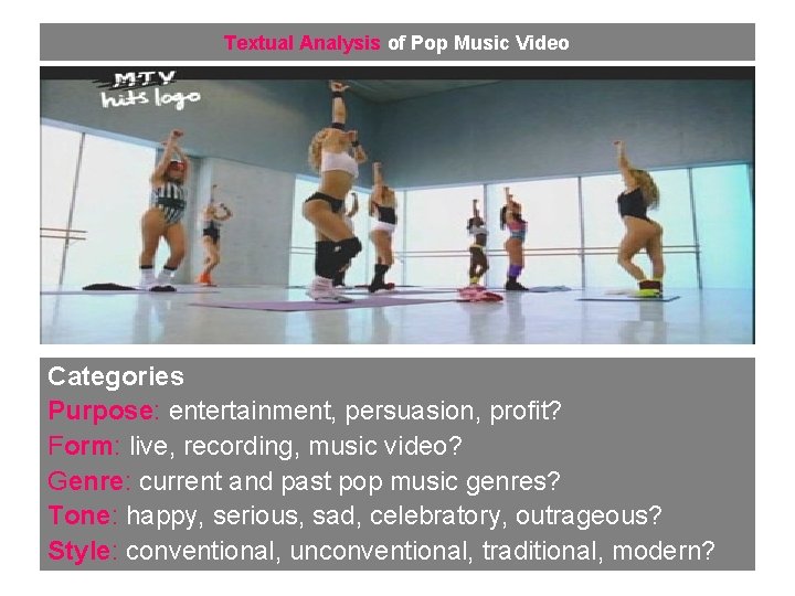 Textual Analysis of Pop Music Video Categories Purpose: entertainment, persuasion, profit? Form: live, recording,