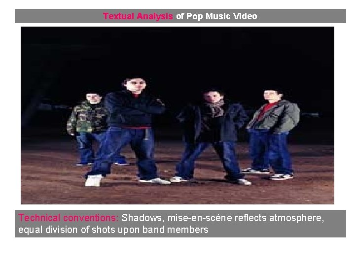Textual Analysis of Pop Music Video Technical conventions: Shadows, mise-en-scène reflects atmosphere, equal division