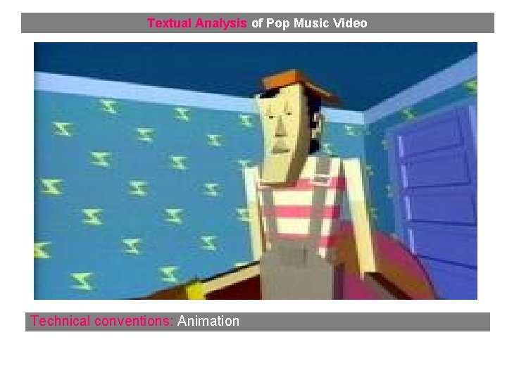 Textual Analysis of Pop Music Video Technical conventions: Animation 