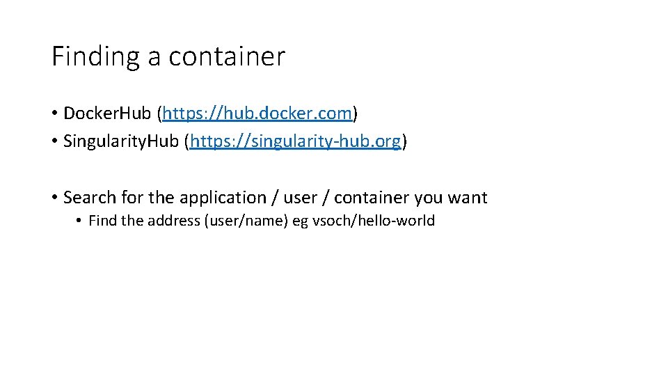 Finding a container • Docker. Hub (https: //hub. docker. com) • Singularity. Hub (https: