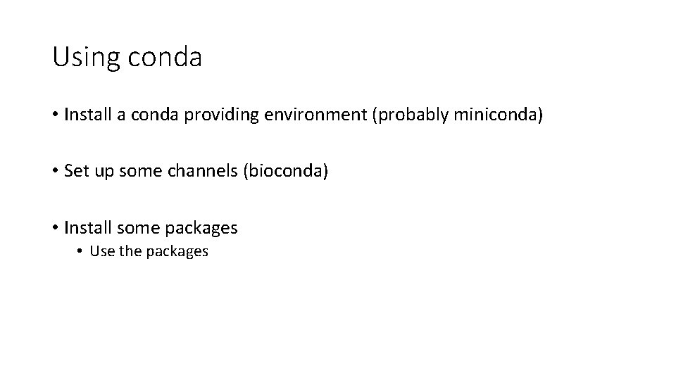 Using conda • Install a conda providing environment (probably miniconda) • Set up some
