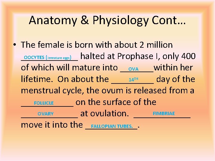 Anatomy & Physiology Cont… • The female is born with about 2 million OOCYTES