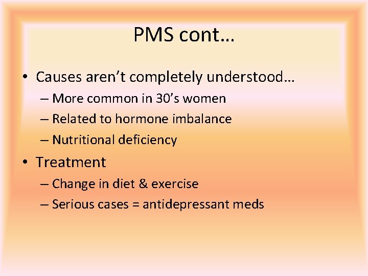 PMS cont… • Causes aren’t completely understood… – More common in 30’s women –