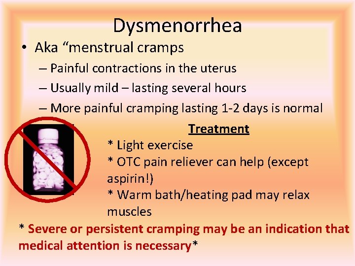 Dysmenorrhea • Aka “menstrual cramps – Painful contractions in the uterus – Usually mild