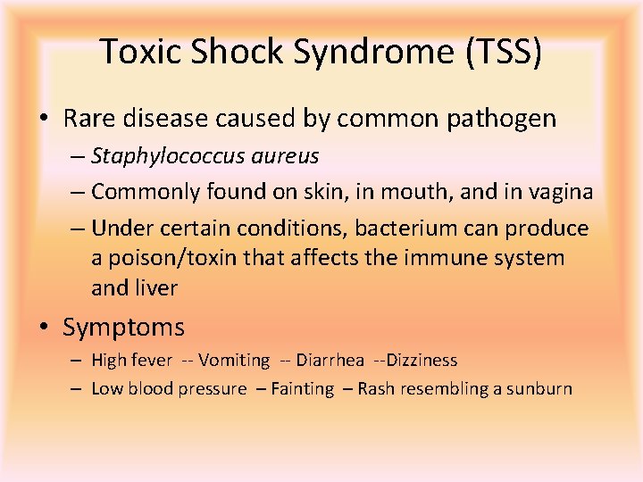 Toxic Shock Syndrome (TSS) • Rare disease caused by common pathogen – Staphylococcus aureus