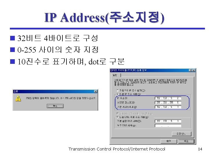 IP Address(주소지정) n 32비트 4바이트로 구성 n 0 -255 사이의 숫자 지정 n 10진수로