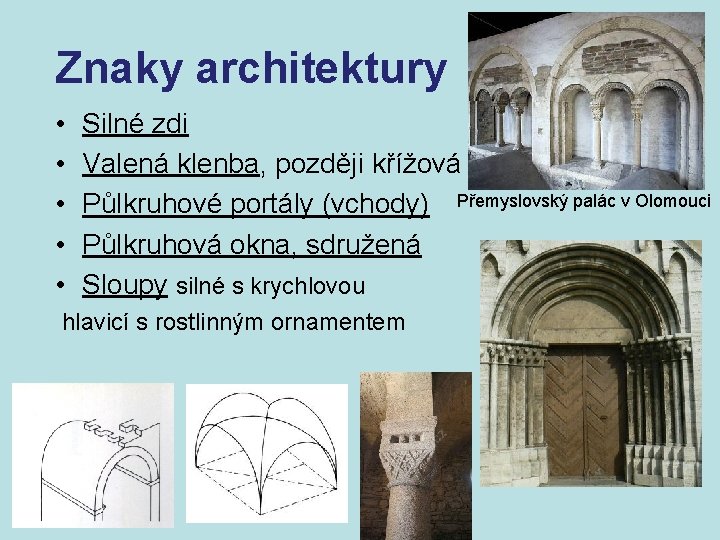 Znaky architektury • • • Silné zdi Valená klenba, později křížová Půlkruhové portály (vchody)