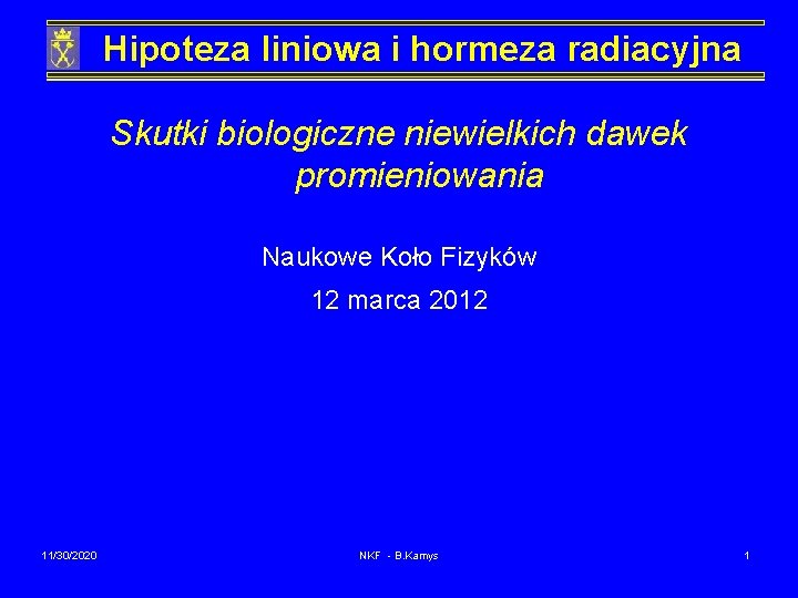 Hipoteza liniowa i hormeza radiacyjna Skutki biologiczne niewielkich dawek promieniowania Naukowe Koło Fizyków 12