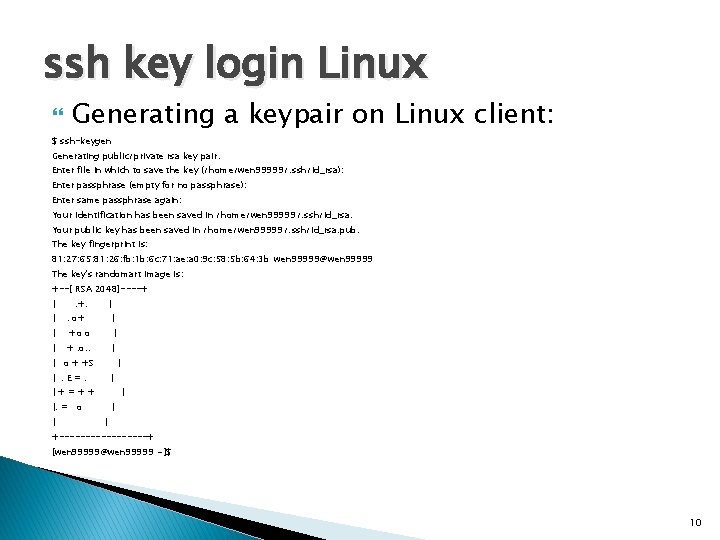 ssh key login Linux Generating a keypair on Linux client: $ ssh-keygen Generating public/private