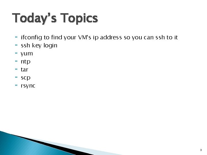 Today’s Topics ifconfig to find your VM's ip address so you can ssh to