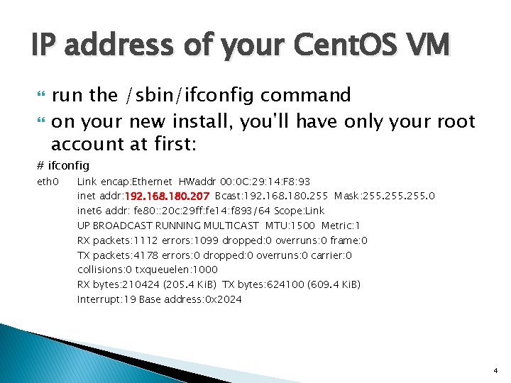 IP address of your Cent. OS VM run the /sbin/ifconfig command on your new