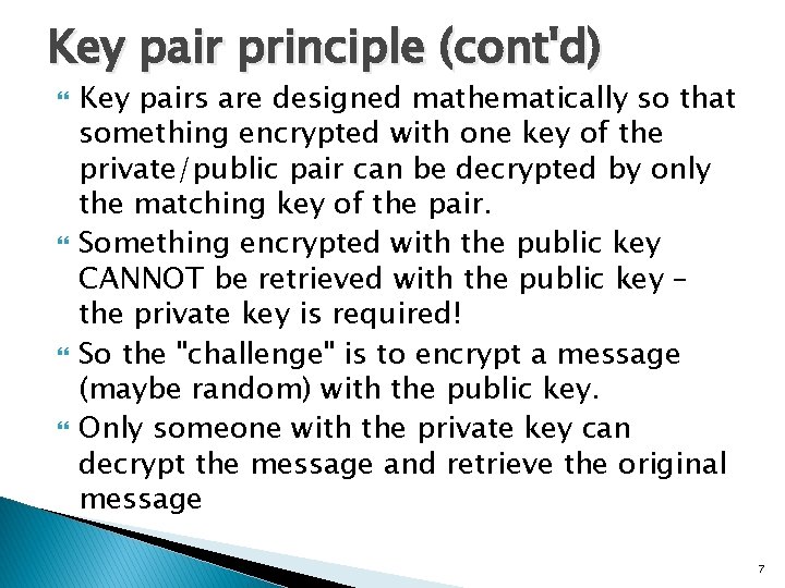Key pair principle (cont'd) Key pairs are designed mathematically so that something encrypted with