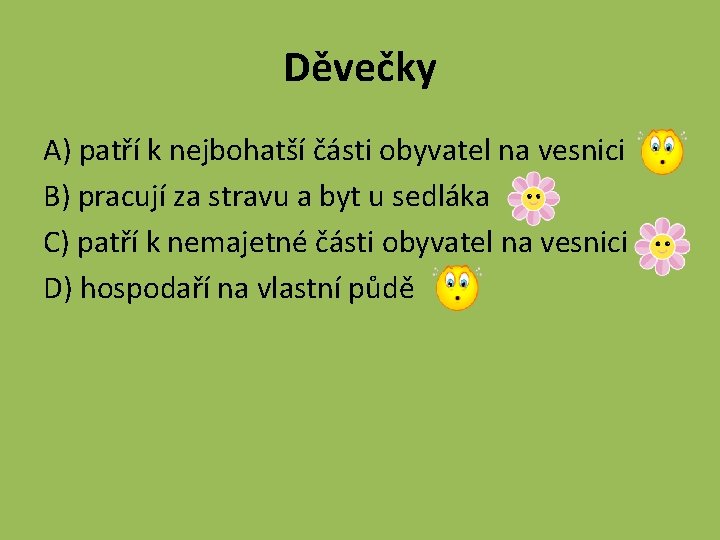 Děvečky A) patří k nejbohatší části obyvatel na vesnici B) pracují za stravu a