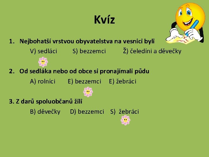 Kvíz 1. Nejbohatší vrstvou obyvatelstva na vesnici byli V) sedláci S) bezzemci Ž) čeledíni