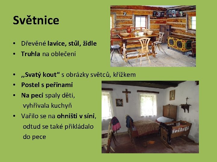 Světnice • Dřevěné lavice, stůl, židle • Truhla na oblečení • , , Svatý
