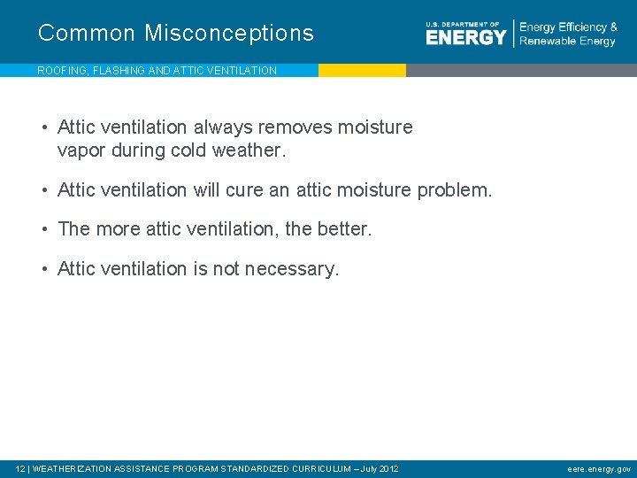 Common Misconceptions ROOFING, FLASHING AND ATTIC VENTILATION • Attic ventilation always removes moisture vapor