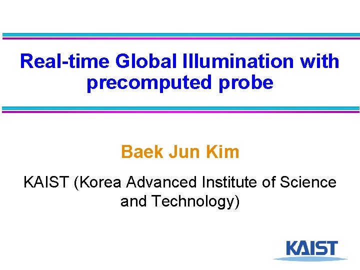 Real-time Global Illumination with precomputed probe Baek Jun Kim KAIST (Korea Advanced Institute of