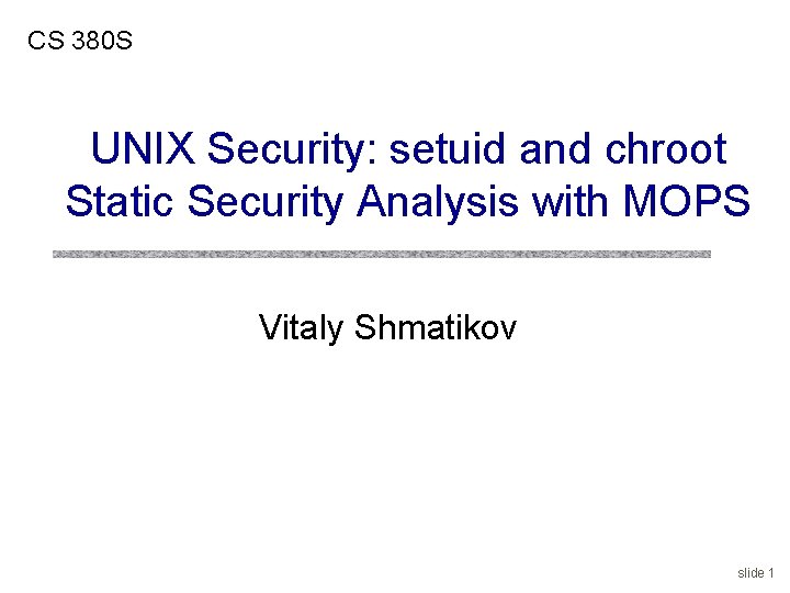 CS 380 S UNIX Security: setuid and chroot Static Security Analysis with MOPS Vitaly