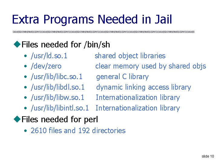 Extra Programs Needed in Jail u. Files needed for /bin/sh • • • /usr/ld.