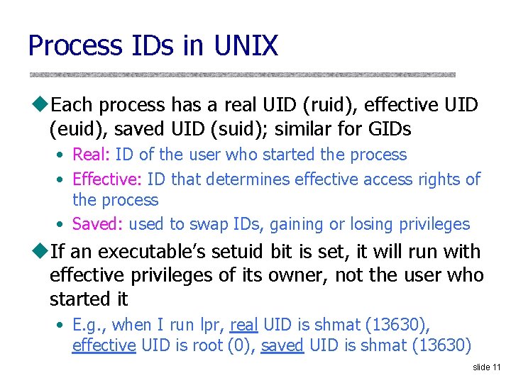 Process IDs in UNIX u. Each process has a real UID (ruid), effective UID