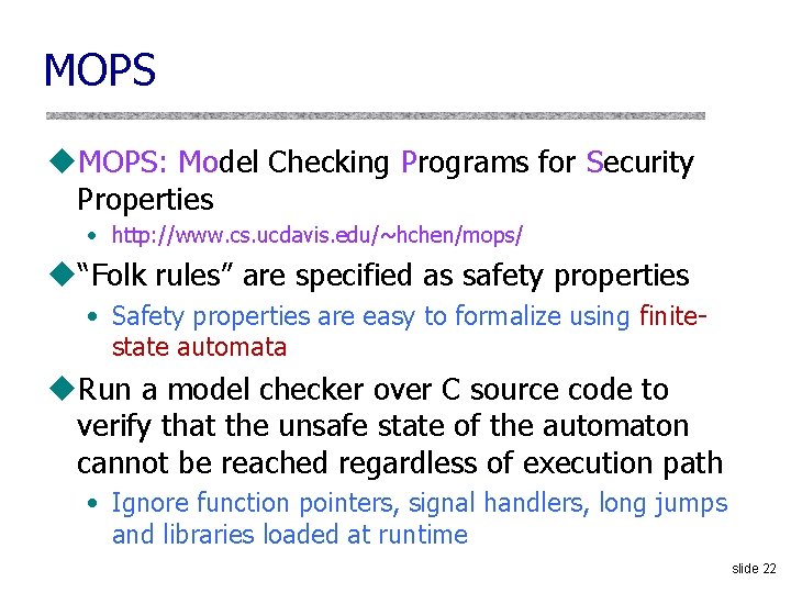MOPS u. MOPS: Model Checking Programs for Security Properties • http: //www. cs. ucdavis.