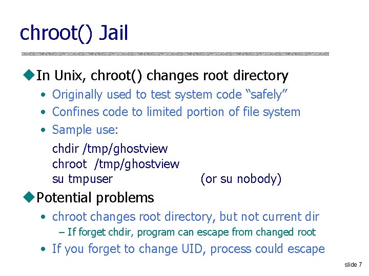 chroot() Jail u. In Unix, chroot() changes root directory • Originally used to test