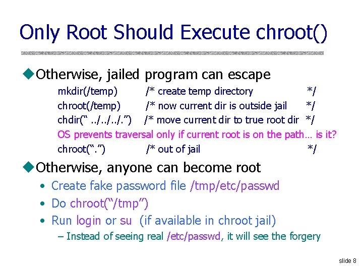 Only Root Should Execute chroot() u. Otherwise, jailed program can escape mkdir(/temp) /* create