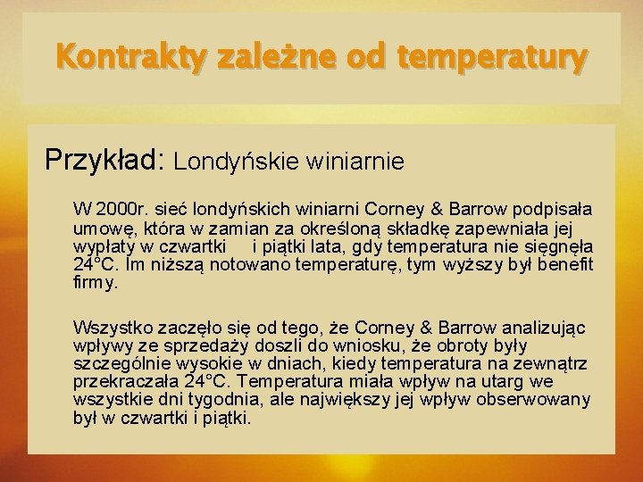 Kontrakty zależne od temperatury Przykład: Londyńskie winiarnie W 2000 r. sieć londyńskich winiarni Corney