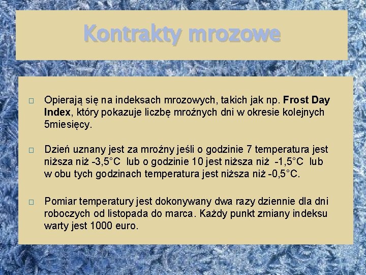 Kontrakty mrozowe � Opierają się na indeksach mrozowych, takich jak np. Frost Day Index,