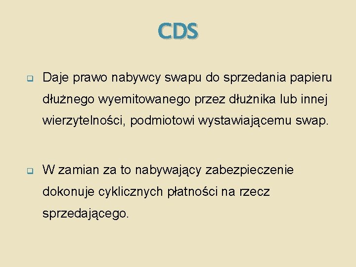 CDS q Daje prawo nabywcy swapu do sprzedania papieru dłużnego wyemitowanego przez dłużnika lub