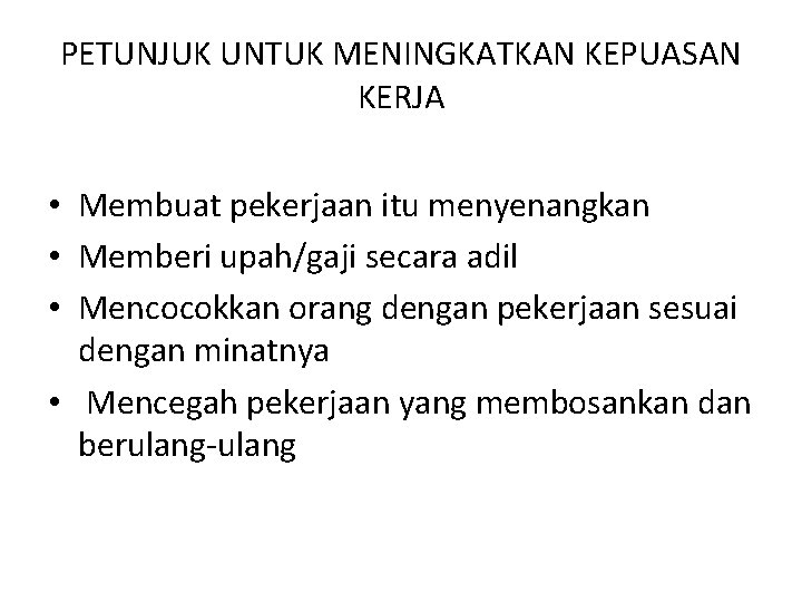 PETUNJUK UNTUK MENINGKATKAN KEPUASAN KERJA • Membuat pekerjaan itu menyenangkan • Memberi upah/gaji secara