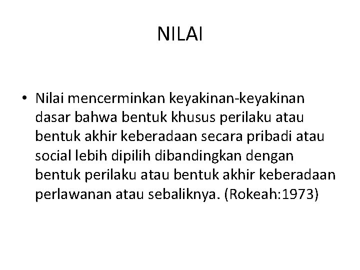 NILAI • Nilai mencerminkan keyakinan-keyakinan dasar bahwa bentuk khusus perilaku atau bentuk akhir keberadaan